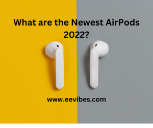 What are the Newest AirPods 2022